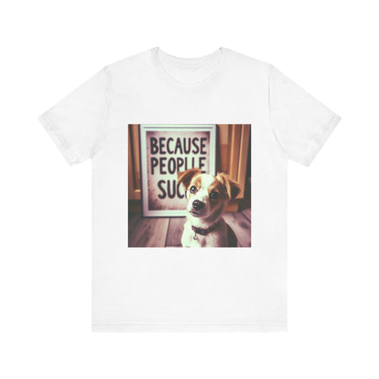 Humorous Dog Lover T-Shirt: Because People Suck - Unisex Jersey Short Sleeve Tee - Toddcraft
