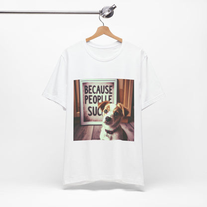 Humorous Dog Lover T-Shirt: Because People Suck - Unisex Jersey Short Sleeve Tee - Toddcraft