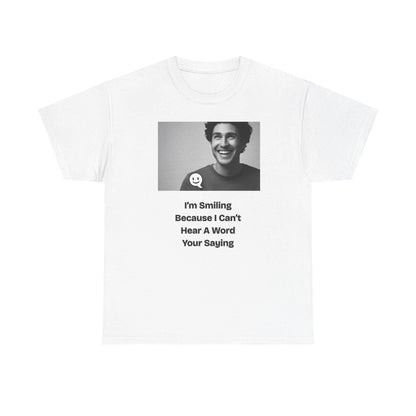 Humorous Deaf Joke T-Shirt: I'm Smiling Because I Can't Hear You | Unisex Birthday Gift - Toddcraft