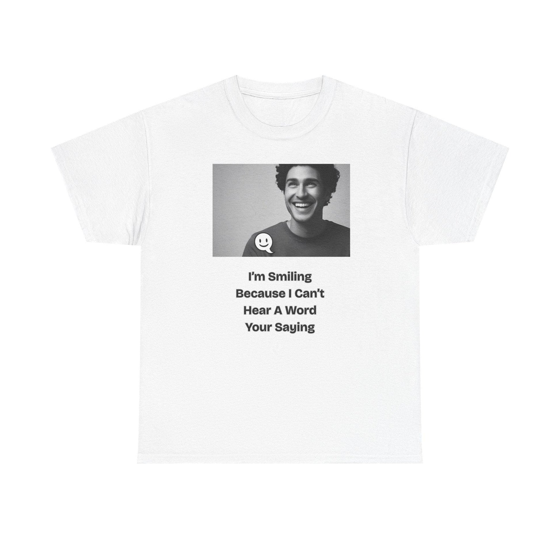 Humorous Deaf Joke T-Shirt: I'm Smiling Because I Can't Hear You | Unisex Birthday Gift - Toddcraft