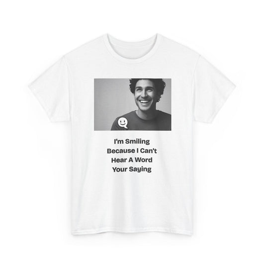 Humorous Deaf Joke T-Shirt: I'm Smiling Because I Can't Hear You | Unisex Birthday Gift - Toddcraft