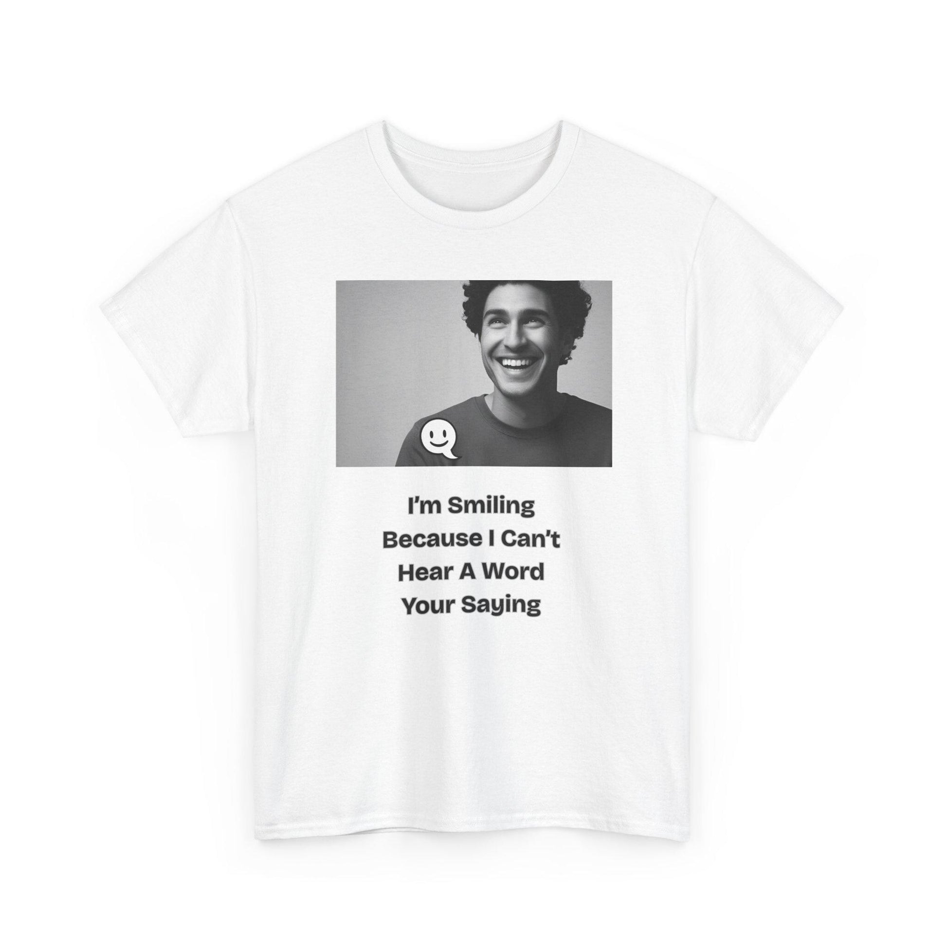 Humorous Deaf Joke T-Shirt: I'm Smiling Because I Can't Hear You | Unisex Birthday Gift - Toddcraft