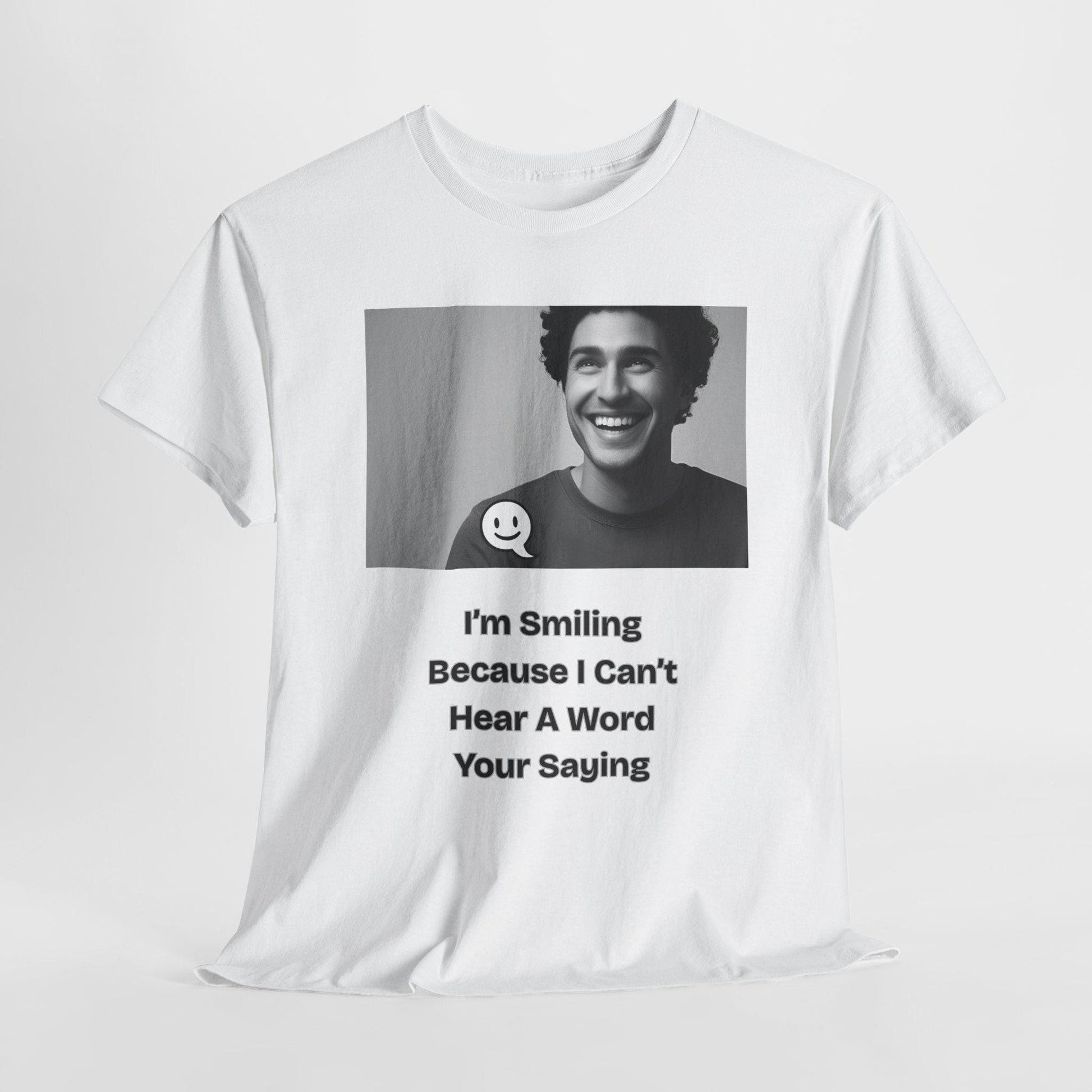 Humorous Deaf Joke T-Shirt: I'm Smiling Because I Can't Hear You | Unisex Birthday Gift - Toddcraft