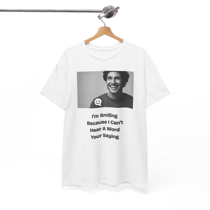 Humorous Deaf Joke T-Shirt: I'm Smiling Because I Can't Hear You | Unisex Birthday Gift - Toddcraft