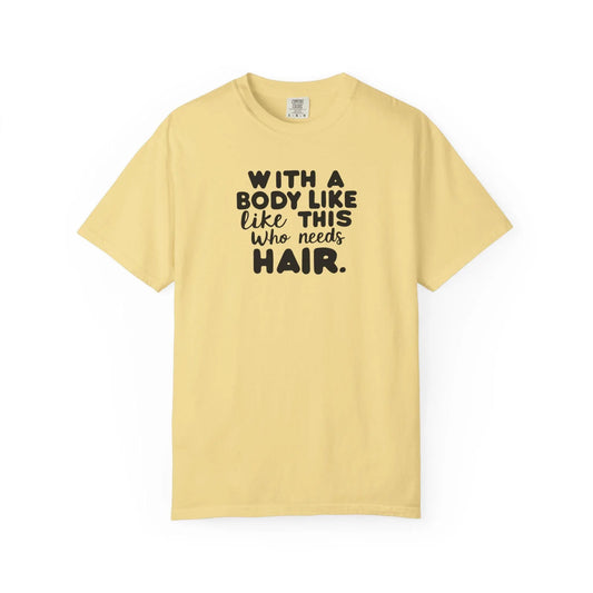 Unisex Garment-Dyed T-Shirt With A Body Like This Who Needs Hair For Soft Casual Tee Funny Graphic Shirt - Toddcraft