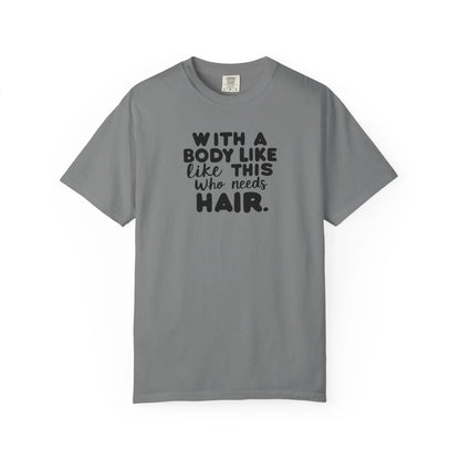 Unisex Garment-Dyed T-Shirt With A Body Like This Who Needs Hair For Soft Casual Tee Funny Graphic Shirt - Toddcraft