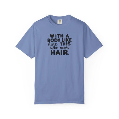 Unisex Garment-Dyed T-Shirt With A Body Like This Who Needs Hair For Soft Casual Tee Funny Graphic Shirt - Toddcraft