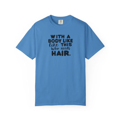 Unisex Garment-Dyed T-Shirt With A Body Like This Who Needs Hair For Soft Casual Tee Funny Graphic Shirt - Toddcraft