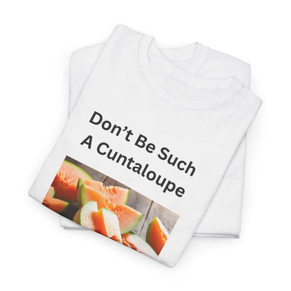 Funny Girls Tee Don't Be Such a Cuntaloupe Shirt Unisex Heavy Cotton Party Shirt Great Gift for Party Animals - Toddcraft