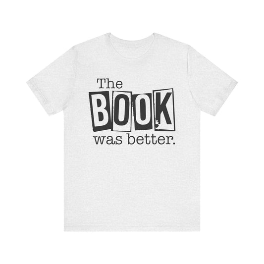 Funny Book Shirt - The Book Was Better Tee, Reading Gift for Book Club, Unisex Jersey Short Sleeve Shirt - Toddcraft
