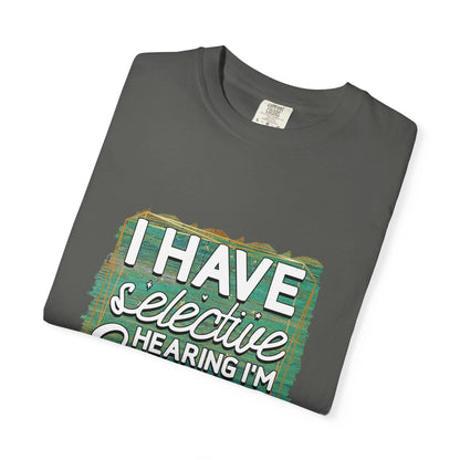 I Have Selective Hearing Unisex Garment-Dyed T-Shirt  Funny Gift for Boyfriend, Girlfriend, or Group Tee  Sarcastic Humor Shirt - Toddcraft