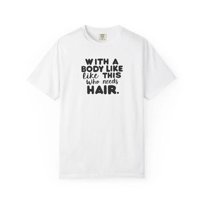 Unisex Garment-Dyed T-Shirt With A Body Like This Who Needs Hair For Soft Casual Tee Funny Graphic Shirt - Toddcraft