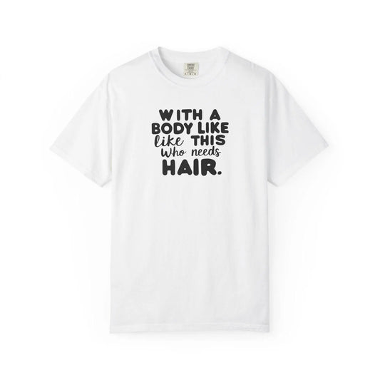 Unisex Garment-Dyed T-Shirt With A Body Like This Who Needs Hair For Soft Casual Tee Funny Graphic Shirt - Toddcraft