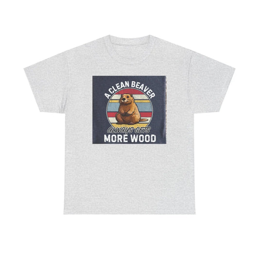 Beaver T-Shirt Unisex Heavy Cotton Tee Funny Clean Beaver Gets More Wood Humorous Gift Shirt - Toddcraft