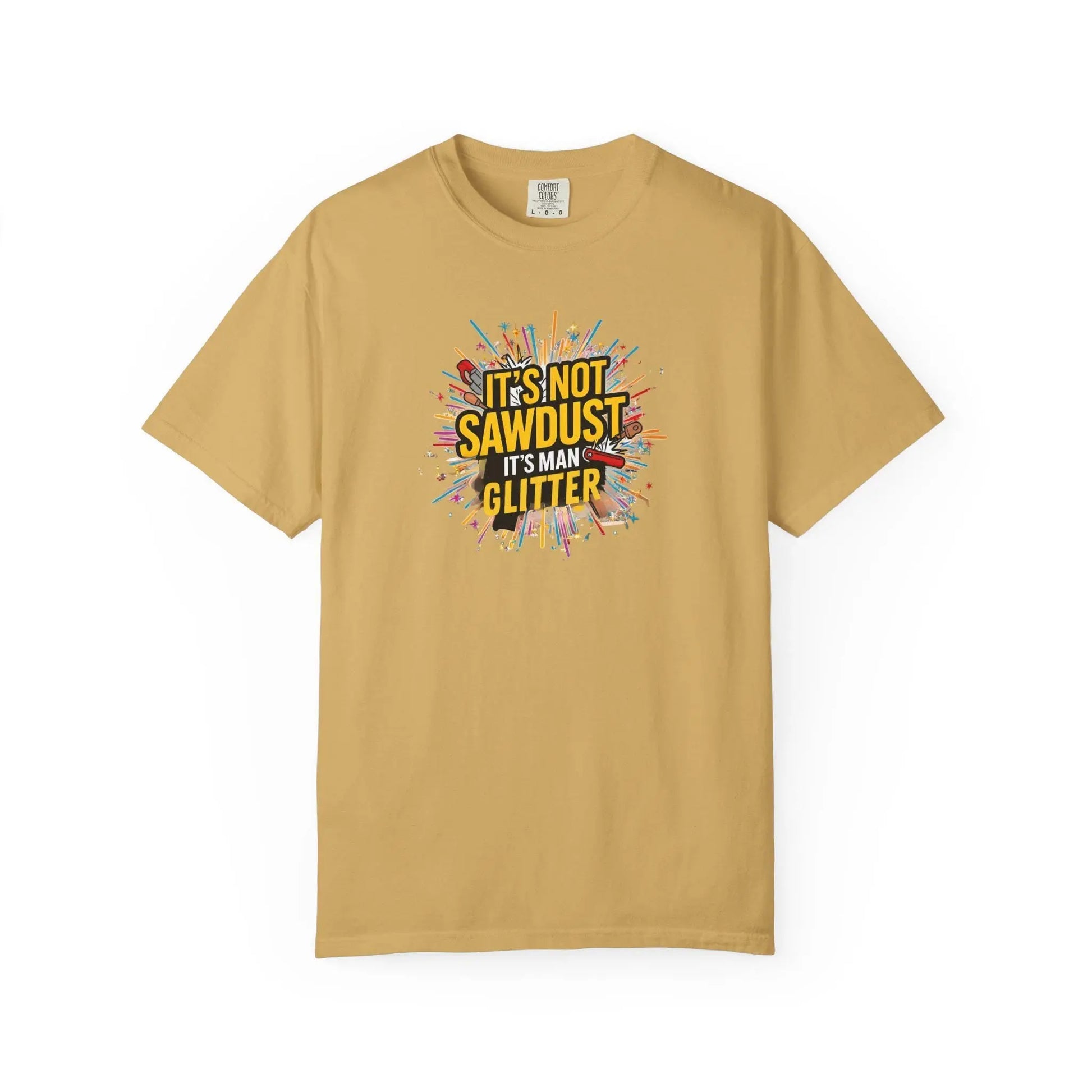 Woodworker Shirt Unisex Garment-Dyed T-Shirt  Funny Carpenter, Artisan & Mason Tee, Not Sawdust Its Man Glitter - Toddcraft