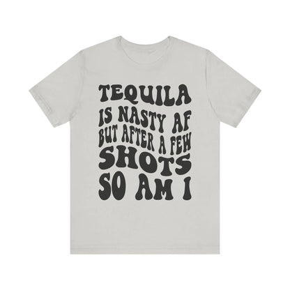 Tequila T-Shirt Unisex Funny Drinking Tee  "Nasty AF, A Few Shots So Am I" Party Animal Jersey Short Sleeve Gift - Toddcraft