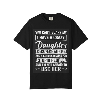 You Cant Scare Me I Have a Crazy Daughter Shirt | Funny Dad Unisex Garment-Dyed T-Shirt | Fathers Day Gift, Dad Joke Tee, Protective Dad