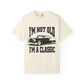 I'm Not Old I'm Classic T-Shirt - Funny Car Graphic Tee for Men & Women, Birthday Gifts for Car Lovers, Unisex Garment-Dyed Shirt