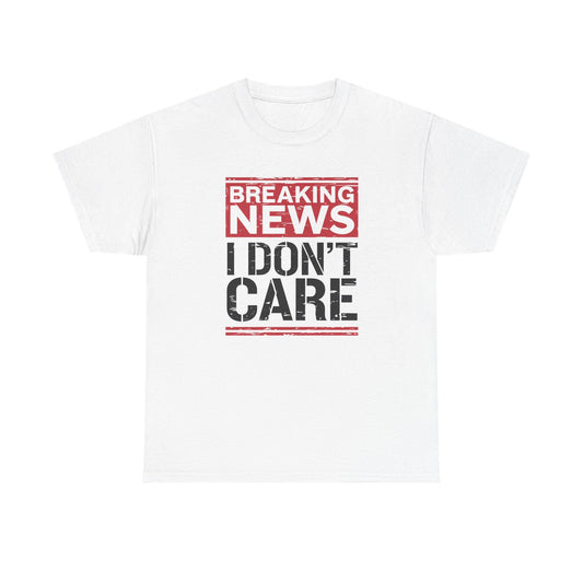 Breaking News I Don't Care Shirt - Funny Sarcasm Tee, Sarcastic Quotes T-Shirt, Humor Graphic Shirt for Sarcastic Adults