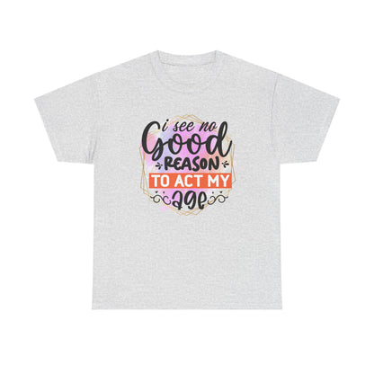 I See No Reason To Act My Age T-Shirt Unisex Heavy Cotton Graphic Tee for Playful Adults & Immature Humor Shirt - Toddcraft