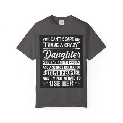You Can't Scare Me Crazy Daughter T-Shirt Unisex Garment-Dyed Slogan Tee She Has Anger Issues Gift
