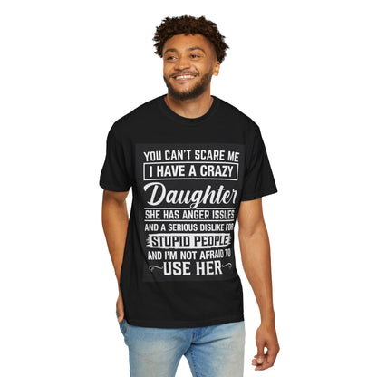 You Can't Scare Me Crazy Daughter T-Shirt Unisex Garment-Dyed Slogan Tee She Has Anger Issues Gift