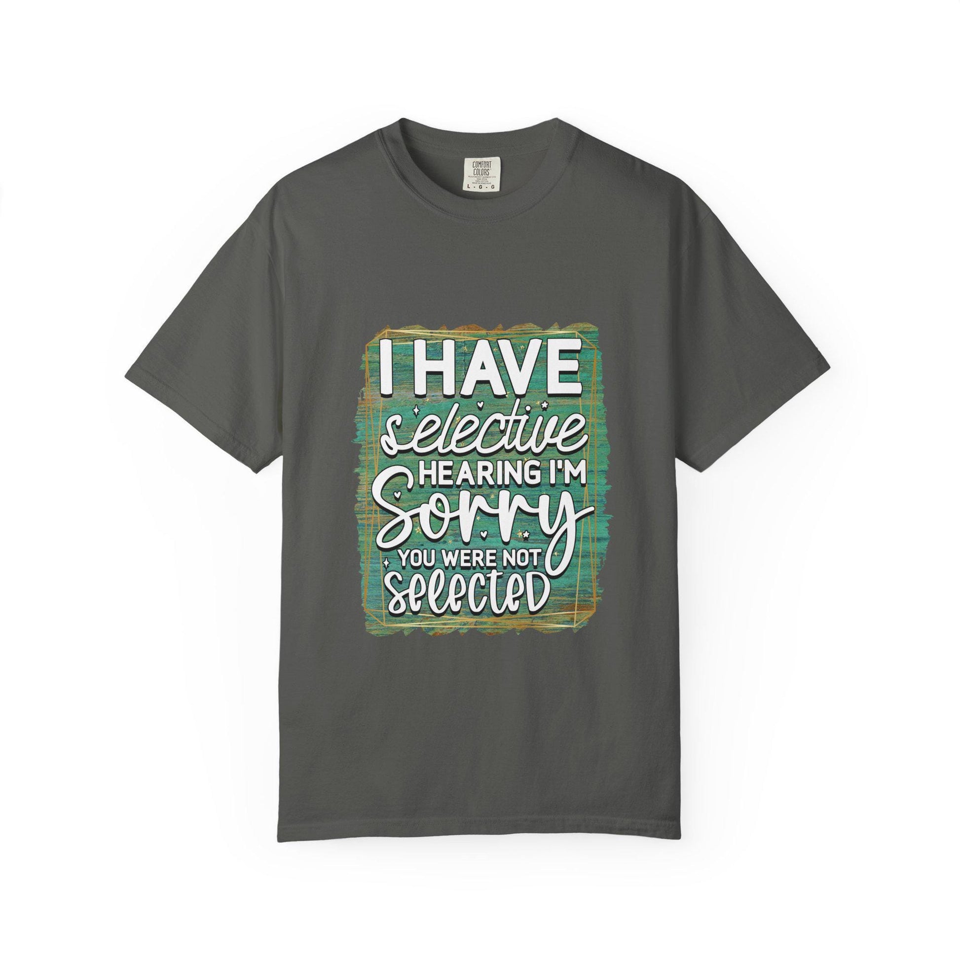 I Have Selective Hearing Unisex Garment-Dyed T-Shirt  Funny Gift for Boyfriend, Girlfriend, or Group Tee  Sarcastic Humor Shirt - Toddcraft