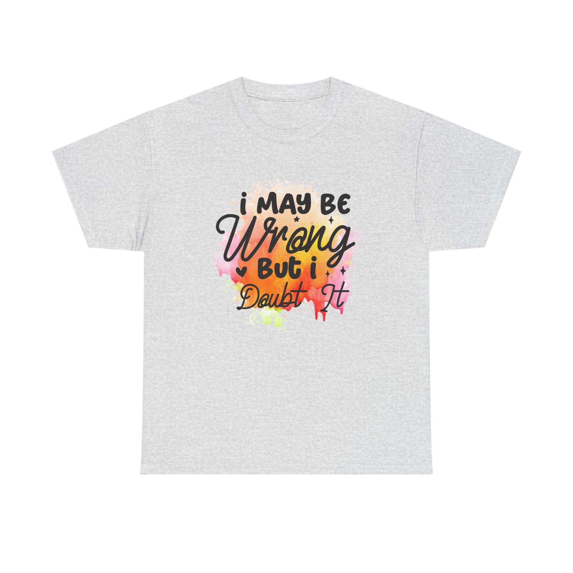 I May Be Wrong But I Doubt It Unisex Heavy Cotton Tee  Funny Sarcastic T-Shirt, Bold Statement Gift for Him or Her, Confident Attitude Shirt - Toddcraft