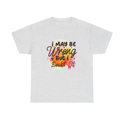 I May Be Wrong But I Doubt It Unisex Heavy Cotton Tee  Funny Sarcastic T-Shirt, Bold Statement Gift for Him or Her, Confident Attitude Shirt - Toddcraft