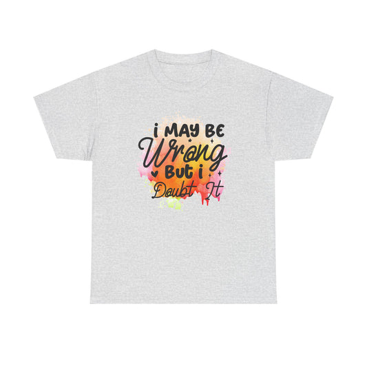 I May Be Wrong But I Doubt It Unisex Heavy Cotton Tee  Funny Sarcastic T-Shirt, Bold Statement Gift for Him or Her, Confident Attitude Shirt - Toddcraft