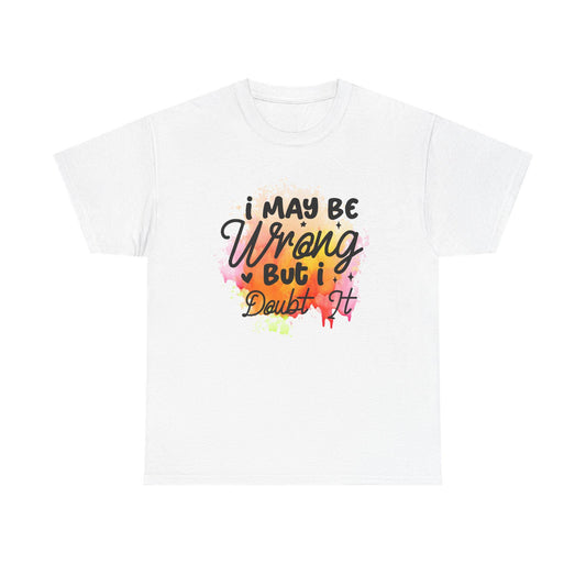 I May Be Wrong But I Doubt It Unisex Heavy Cotton Tee  Funny Sarcastic T-Shirt, Bold Statement Gift for Him or Her, Confident Attitude Shirt - Toddcraft