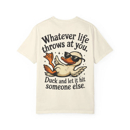 Funny Unisex Garment-Dyed T-Shirt | Whatever Life Throws at You Duck Hits Someone Else Tee | Casual Humor Shirt - Toddcraft