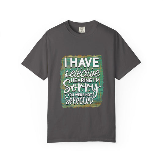 I Have Selective Hearing Unisex Garment-Dyed T-Shirt  Funny Gift for Boyfriend, Girlfriend, or Group Tee  Sarcastic Humor Shirt - Toddcraft