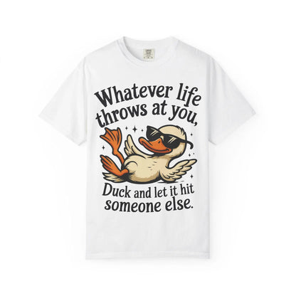 Funny Unisex Garment-Dyed T-Shirt | Whatever Life Throws at You Duck Hits Someone Else Tee | Casual Humor Shirt - Toddcraft