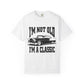I'm Not Old I'm Classic T-Shirt - Funny Car Graphic Tee for Men & Women, Birthday Gifts for Car Lovers, Unisex Garment-Dyed Shirt