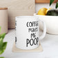 Coffee Makes Me Poop Mug - Funny Ceramic Coffee Cup for Office Humor, 11oz & 15oz Cute Graphic Gift for Coffee Lovers