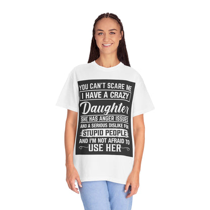You Can't Scare Me Crazy Daughter T-Shirt Unisex Garment-Dyed Slogan Tee She Has Anger Issues Gift