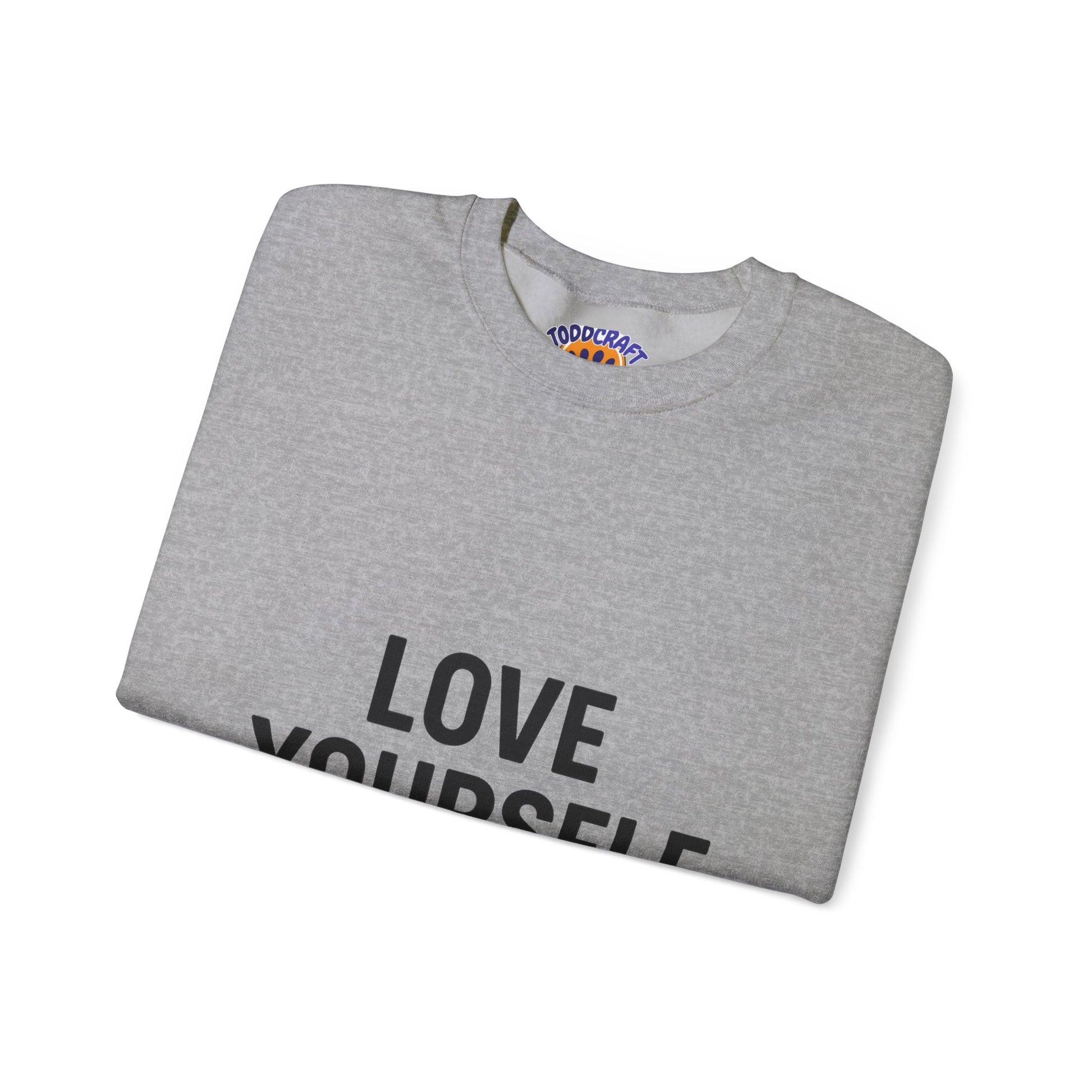 Love Yourself Sweatshirt, Unisex Crewneck, Inspirational Gift, Self-Love Apparel, Cozy Casual Wear, Perfect for Any Occasion - Toddcraft