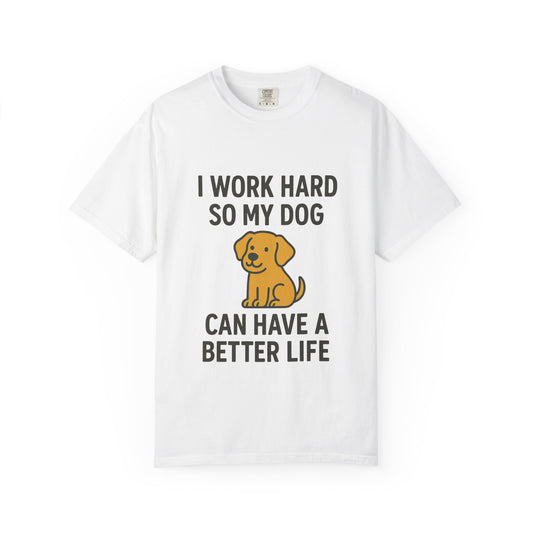 Dog Lover’s Unisex T-Shirt, I Work Hard So My Dog Can Have a Better Life, Pet Owner Gift, Funny Dog Shirt, Animal Lover Apparel, [...] - Toddcraft