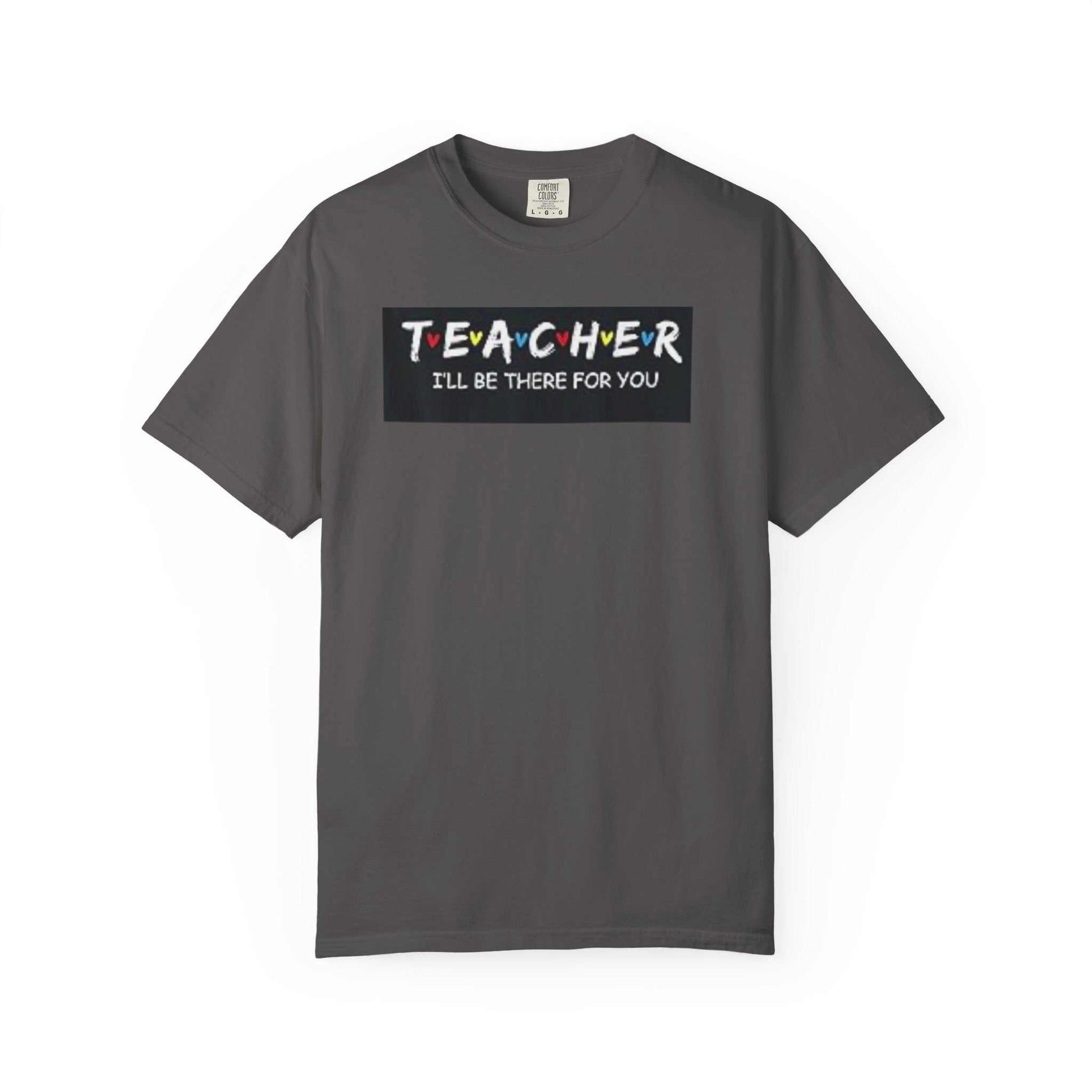 Unisex garment-dyed t-shirt with "Teacher I'll Be There For You" text on a soft-washed, comfortable cotton fabric.