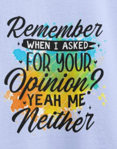 Remember When I Asked For Your Opinion? Neither Sweatshirt | Funny Quote