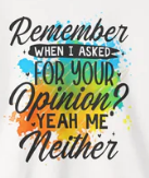 Remember When I Asked For Your Opinion? Neither Sweatshirt | Funny Quote